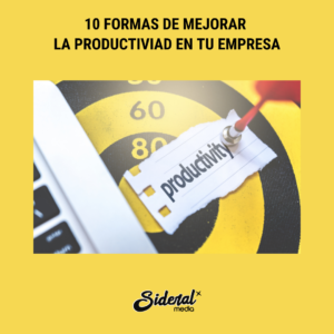 Descubre con Sideral Media 10 formas de mejor la productividad en tu empresa. Una necesidad para asegurar la viabilidad de nuestras empresas.